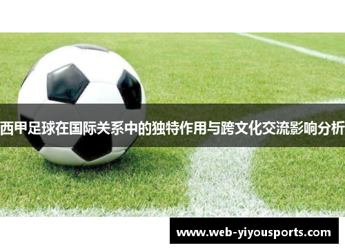 西甲足球在国际关系中的独特作用与跨文化交流影响分析