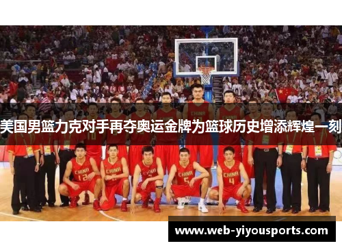 美国男篮力克对手再夺奥运金牌为篮球历史增添辉煌一刻