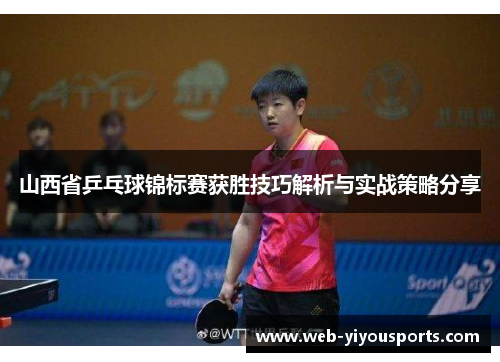 山西省乒乓球锦标赛获胜技巧解析与实战策略分享