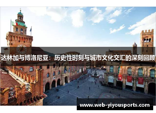 达林加与博洛尼亚：历史性时刻与城市文化交汇的深刻回顾