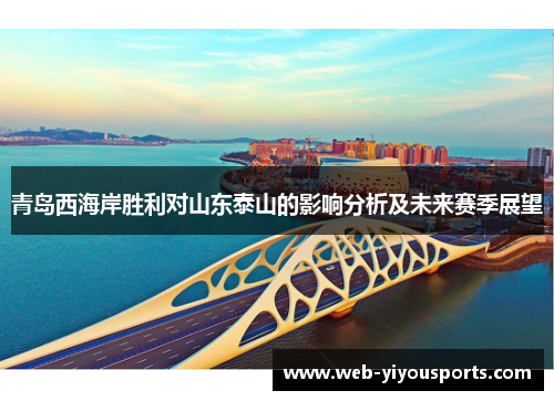 青岛西海岸胜利对山东泰山的影响分析及未来赛季展望