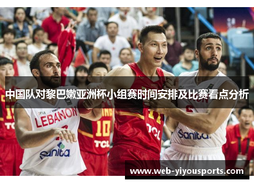 中国队对黎巴嫩亚洲杯小组赛时间安排及比赛看点分析