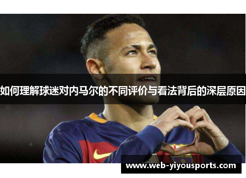 如何理解球迷对内马尔的不同评价与看法背后的深层原因