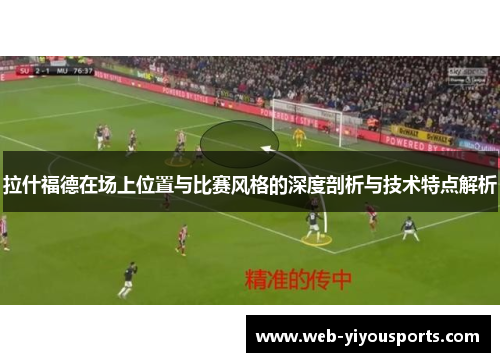 拉什福德在场上位置与比赛风格的深度剖析与技术特点解析