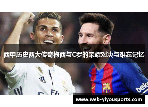 西甲历史两大传奇梅西与C罗的荣耀对决与难忘记忆